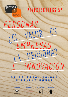 Pintxos&Blogs LII. Personas, empresas e innovación- ¿El valor es la persona? 2016.10.27, Talent House